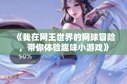 《我在网王世界的网球冒险，带你体验趣味小游戏》