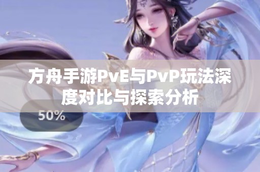 方舟手游PvE与PvP玩法深度对比与探索分析