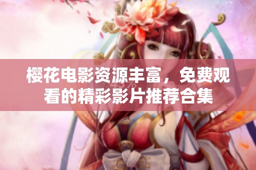 樱花电影资源丰富，免费观看的精彩影片推荐合集
