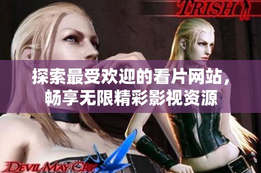 探索最受欢迎的看片网站，畅享无限精彩影视资源