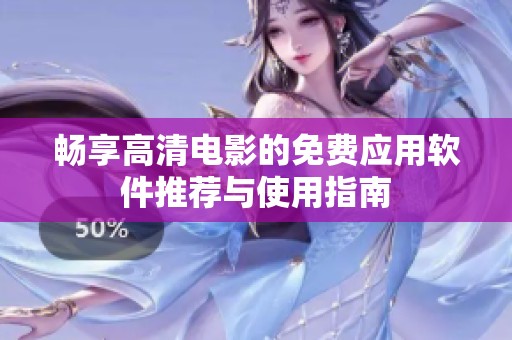 畅享高清电影的免费应用软件推荐与使用指南