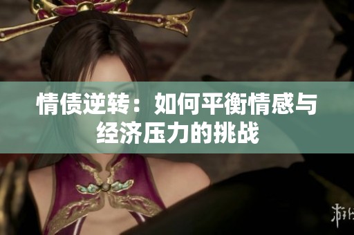 情债逆转：如何平衡情感与经济压力的挑战