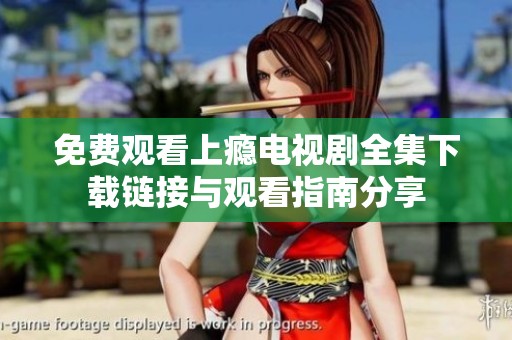 免费观看上瘾电视剧全集下载链接与观看指南分享