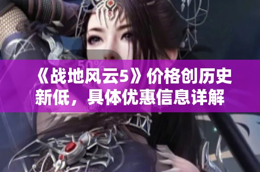 《战地风云5》价格创历史新低，具体优惠信息详解
