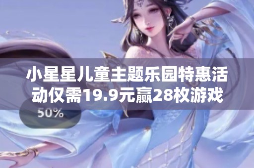 小星星儿童主题乐园特惠活动仅需19.9元赢28枚游戏币