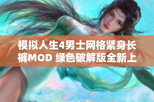 模拟人生4男士网格紧身长裤MOD 绿色破解版全新上线，尽享时尚魅力