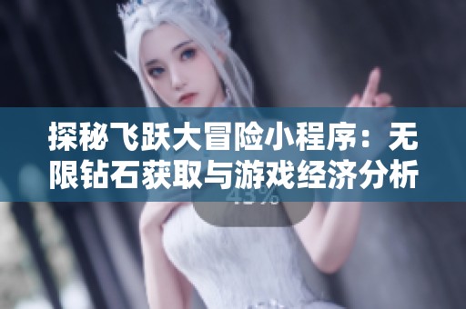 探秘飞跃大冒险小程序：无限钻石获取与游戏经济分析