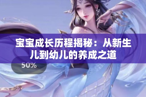 宝宝成长历程揭秘：从新生儿到幼儿的养成之道