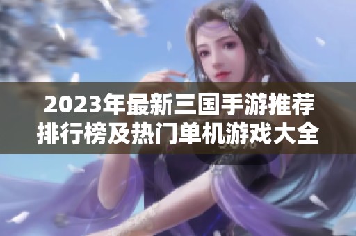 2023年最新三国手游推荐排行榜及热门单机游戏大全