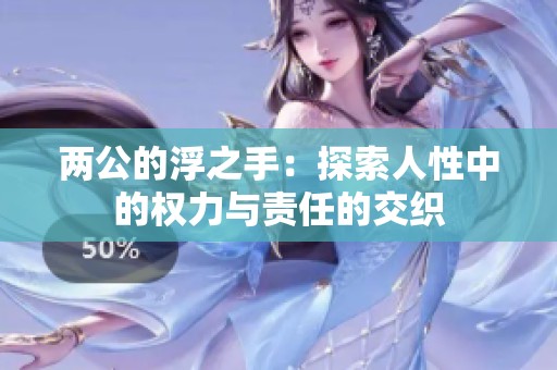 两公的浮之手：探索人性中的权力与责任的交织
