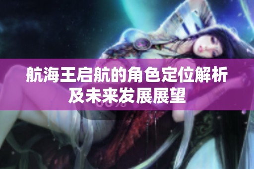航海王启航的角色定位解析及未来发展展望