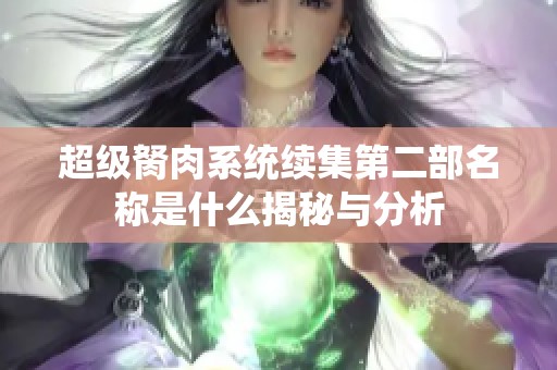 超级胬肉系统续集第二部名称是什么揭秘与分析