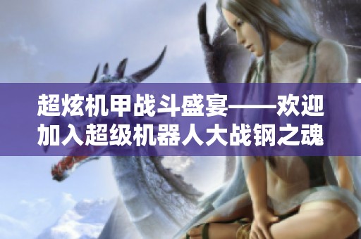 超炫机甲战斗盛宴——欢迎加入超级机器人大战钢之魂大家庭