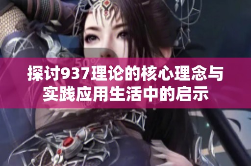 探讨937理论的核心理念与实践应用生活中的启示