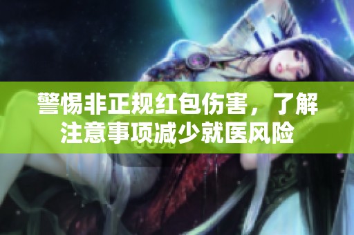 警惕非正规红包伤害，了解注意事项减少就医风险