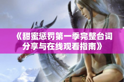 《甜蜜惩罚第一季完整台词分享与在线观看指南》