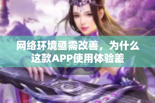 网络环境亟需改善，为什么这款APP使用体验差