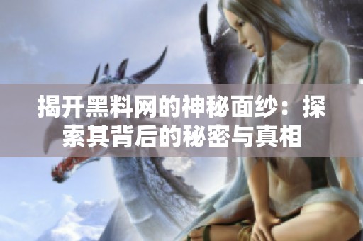 揭开黑料网的神秘面纱：探索其背后的秘密与真相