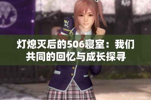 灯熄灭后的506寝室：我们共同的回忆与成长探寻