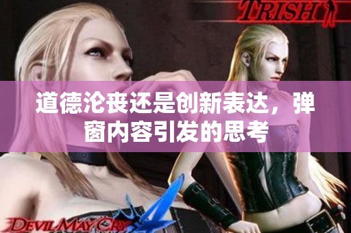 道德沦丧还是创新表达，弹窗内容引发的思考