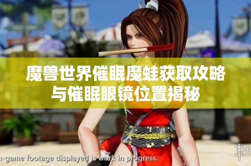 魔兽世界催眠魔蛙获取攻略与催眠眼镜位置揭秘