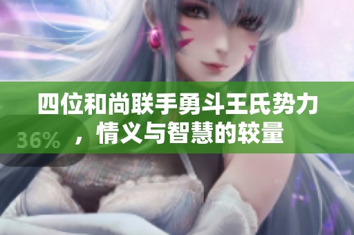 四位和尚联手勇斗王氏势力，情义与智慧的较量
