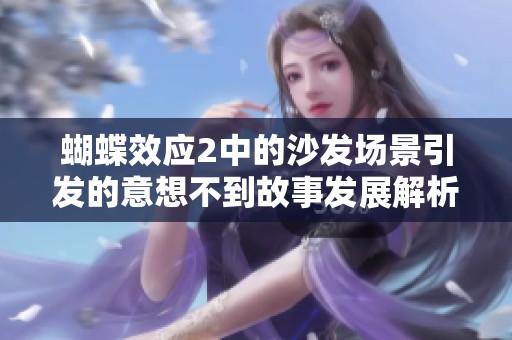 蝴蝶效应2中的沙发场景引发的意想不到故事发展解析
