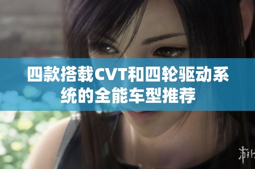 四款搭载CVT和四轮驱动系统的全能车型推荐