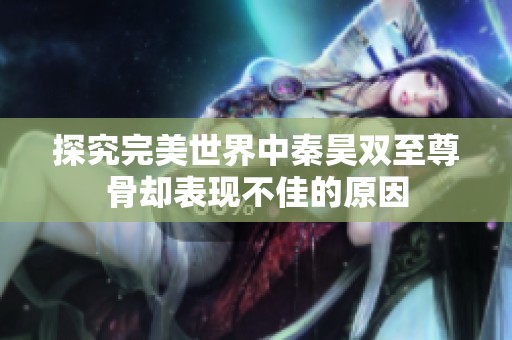 探究完美世界中秦昊双至尊骨却表现不佳的原因