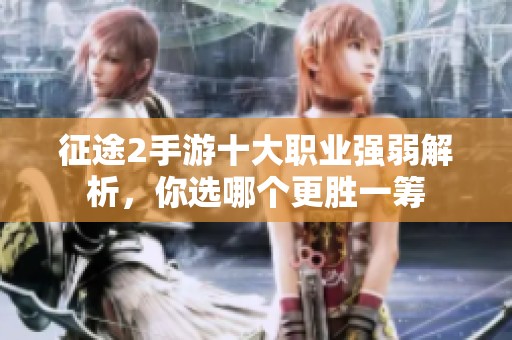 征途2手游十大职业强弱解析，你选哪个更胜一筹