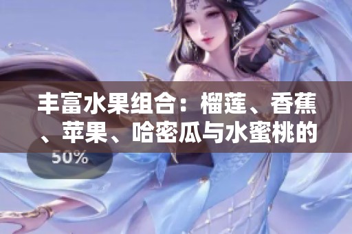 丰富水果组合：榴莲、香蕉、苹果、哈密瓜与水蜜桃的美味探索