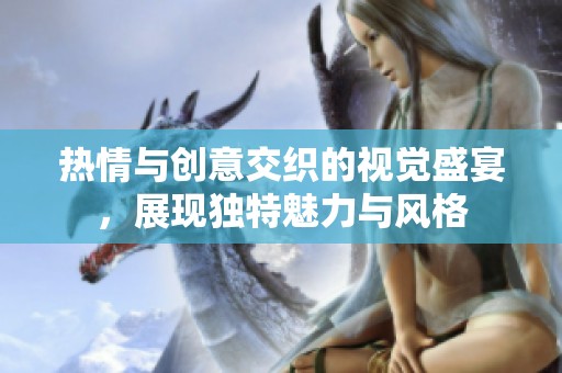 热情与创意交织的视觉盛宴，展现独特魅力与风格