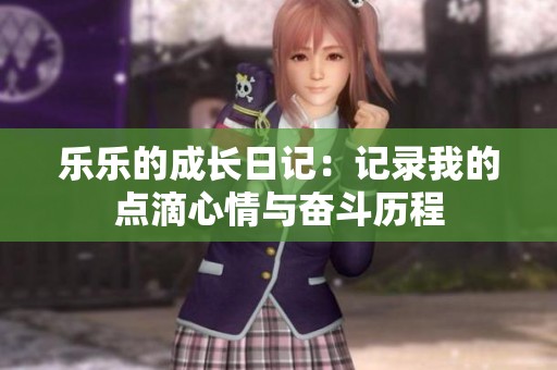 乐乐的成长日记：记录我的点滴心情与奋斗历程