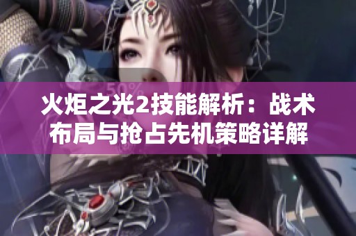 火炬之光2技能解析：战术布局与抢占先机策略详解