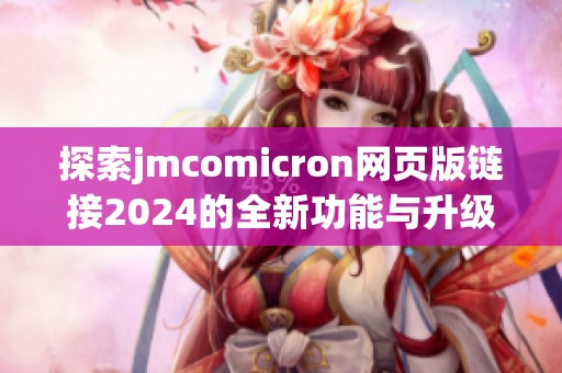 探索jmcomicron网页版链接2024的全新功能与升级体验