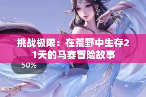 挑战极限：在荒野中生存21天的马赛冒险故事