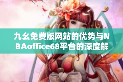 九幺免费版网站的优势与NBAoffice68平台的深度解析
