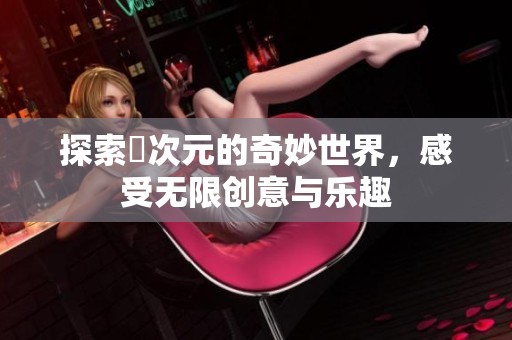 探索囧次元的奇妙世界，感受无限创意与乐趣