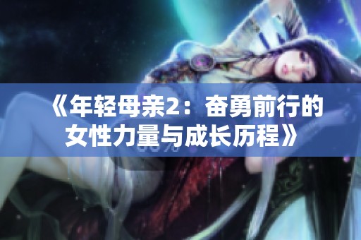 《年轻母亲2：奋勇前行的女性力量与成长历程》