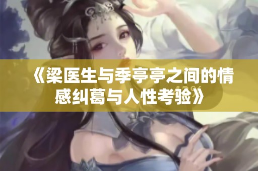 《梁医生与季亭亭之间的情感纠葛与人性考验》