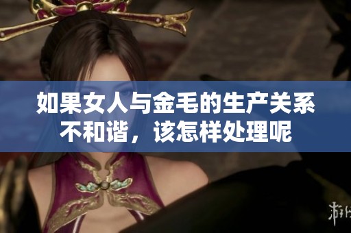 如果女人与金毛的生产关系不和谐，该怎样处理呢