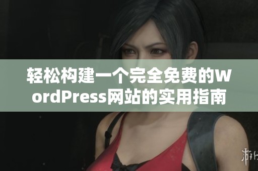 轻松构建一个完全免费的WordPress网站的实用指南