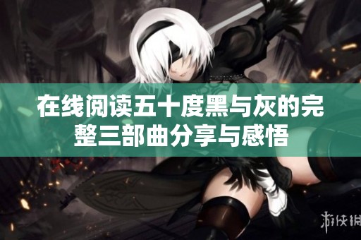 在线阅读五十度黑与灰的完整三部曲分享与感悟