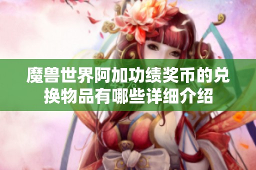 魔兽世界阿加功绩奖币的兑换物品有哪些详细介绍