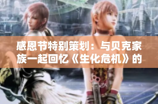 感恩节特别策划：与贝克家族一起回忆《生化危机》的点滴时光