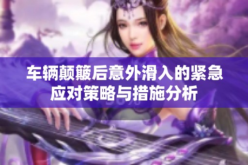 车辆颠簸后意外滑入的紧急应对策略与措施分析