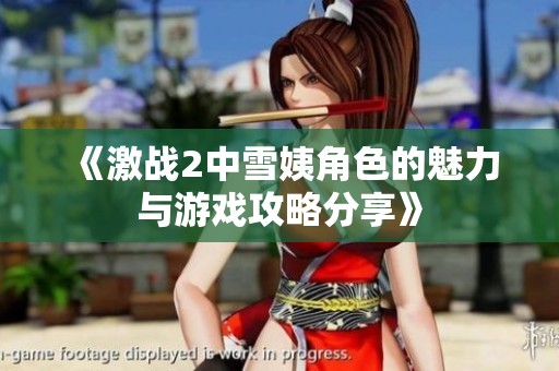 《激战2中雪姨角色的魅力与游戏攻略分享》