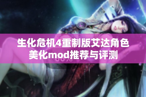 生化危机4重制版艾达角色美化mod推荐与评测