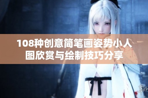 108种创意简笔画姿势小人图欣赏与绘制技巧分享