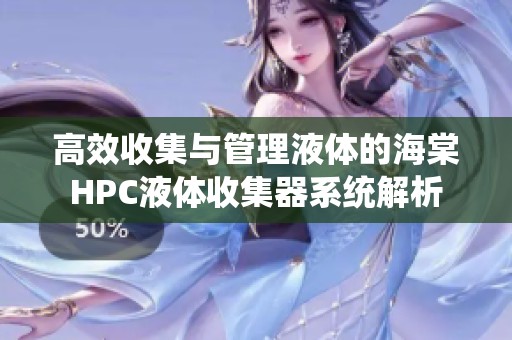 高效收集与管理液体的海棠HPC液体收集器系统解析
